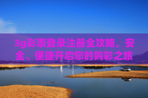 3g彩票登录注册全攻略，安全、便捷开启您的购彩之旅，3g彩票登录注册全攻略，安全便捷开启购彩之旅