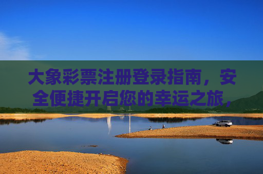 大象彩票注册登录指南，安全便捷开启您的幸运之旅，大象彩票注册登录指南，安全便捷开启幸运之旅