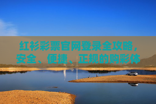红衫彩票官网登录全攻略，安全、便捷、正规的购彩体验，红衫彩票官网登录全攻略，安全便捷正规购彩体验