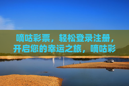 嘀咕彩票，轻松登录注册，开启您的幸运之旅，嘀咕彩票，轻松登录，开启幸运之旅