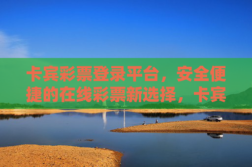 卡宾彩票登录平台，安全便捷的在线彩票新选择，卡宾彩票登录平台，安全便捷的在线彩票新选择