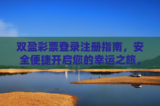 双盈彩票登录注册指南，安全便捷开启您的幸运之旅，双盈彩票登录注册指南，安全便捷开启幸运之旅