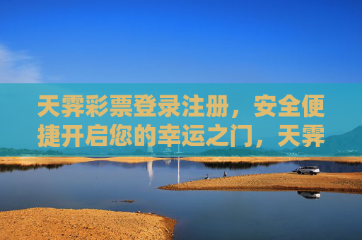 天霁彩票登录注册，安全便捷开启您的幸运之门，天霁彩票，安全便捷登录注册，开启幸运之门