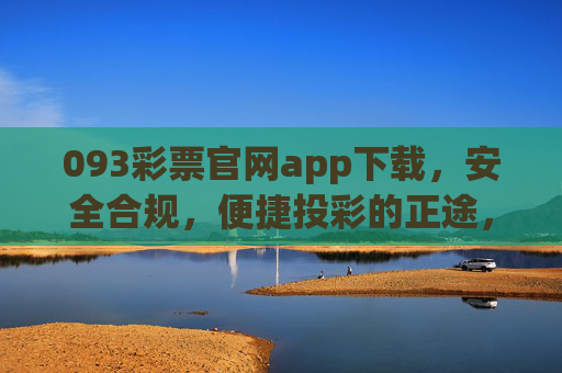 093彩票官网app下载，安全合规，便捷投彩的正途，093彩票官网app下载，安全合规，便捷投彩的正途