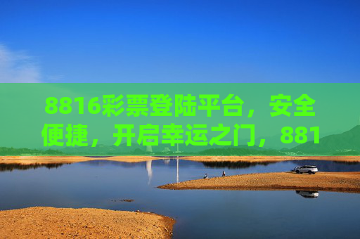 8816彩票登陆平台,安全便捷,开启幸运之门,8816彩票登陆平台,安全便捷开启幸运之门 8816彩票登陆平台,安全便捷,开启幸运之门,8816彩票登陆平台,安全便捷开启幸运之门