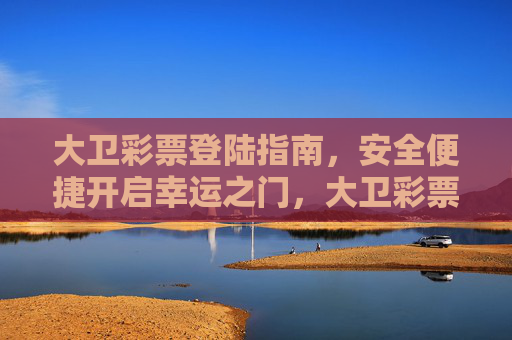 大卫彩票登陆指南，安全便捷开启幸运之门，大卫彩票安全便捷登陆指南，开启幸运之门