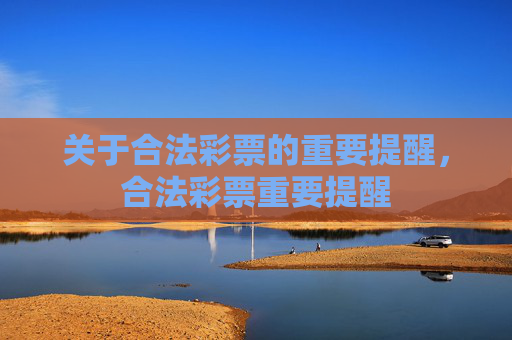 关于合法彩票的重要提醒，合法彩票重要提醒