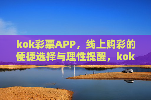 kok彩票APP，线上购彩的便捷选择与理性提醒，kok彩票APP，便捷购彩与理性提醒