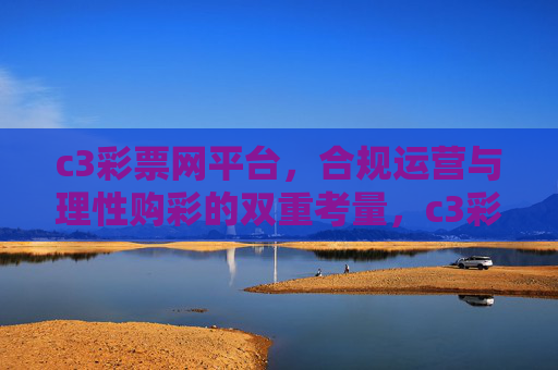 c3彩票网平台，合规运营与理性购彩的双重考量，c3彩票网平台的双重考量，合规运营与理性购彩