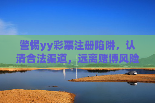 警惕yy彩票注册陷阱,认清合法渠道,远离赌博风险,警惕yy彩票注册陷阱,认清合法渠道,远离赌博风险 警惕yy彩票注册陷阱,认清合法渠道,远离赌博风险,警惕yy彩票注册陷阱,认清合法渠道,远离赌博风险