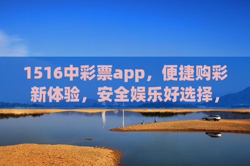 1516中彩票app,便捷购彩新体验,安全娱乐好选择,1516中彩票app,便捷购彩新体验,安全娱乐好选择 1516中彩票app,便捷购彩新体验,安全娱乐好选择,1516中彩票app,便捷购彩新体验,安全娱乐好选择