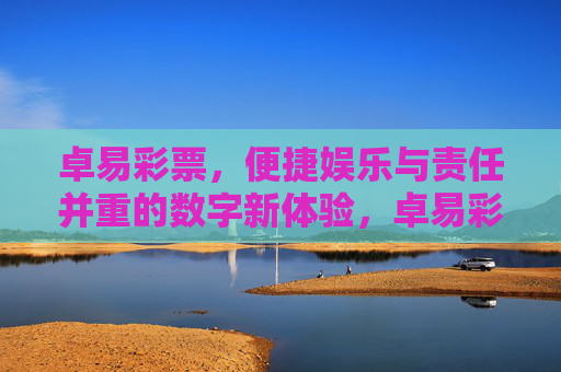 卓易彩票,便捷娱乐与责任并重的数字新体验,卓易彩票,便捷娱乐与责任并重的数字新体验 卓易彩票,便捷娱乐与责任并重的数字新体验,卓易彩票,便捷娱乐与责任并重的数字新体验