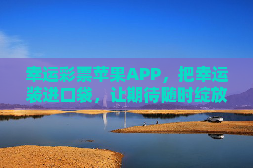 幸运彩票苹果APP，把幸运装进口袋，让期待随时绽放，幸运彩票APP，口袋里的幸运，随时绽放的期待