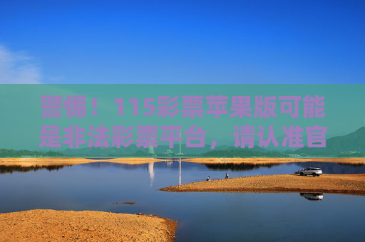 警惕!115彩票苹果版可能是非法彩票平台,请认准官方渠道,警惕!115彩票苹果版或为非法平台,认准官方渠道 警惕!115彩票苹果版可能是非法彩票平台,请认准官方渠道,警惕!115彩票苹果版或为非法平台,认准官方渠道