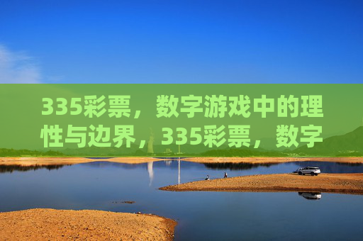 335彩票，数字游戏中的理性与边界，335彩票，数字游戏中的理性与边界