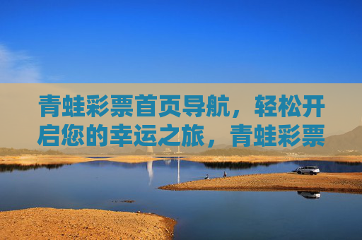 青蛙彩票首页导航，轻松开启您的幸运之旅，青蛙彩票导航，轻松开启幸运之旅