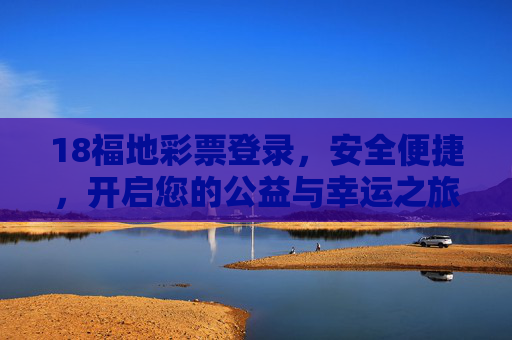 18福地彩票登录，安全便捷，开启您的公益与幸运之旅，18福地彩票登录，安全便捷，开启公益幸运之旅