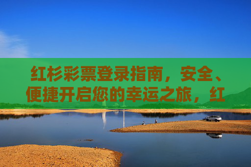红杉彩票登录指南，安全、便捷开启您的幸运之旅，红杉彩票登录指南，安全便捷开启幸运之旅