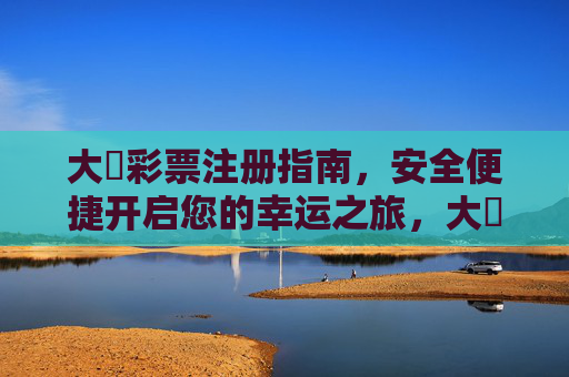 大衛彩票注册指南,安全便捷开启您的幸运之旅,大衛彩票注册,安全便捷开启幸运之旅 大衛彩票注册指南,安全便捷开启您的幸运之旅,大衛彩票注册,安全便捷开启幸运之旅