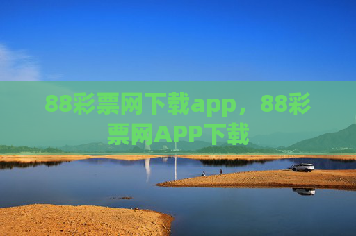 88彩票网下载app,88彩票网APP下载 88彩票网下载app,88彩票网APP下载