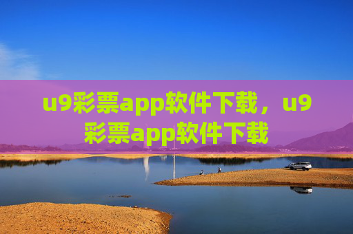 u9彩票app软件下载，u9彩票app软件下载