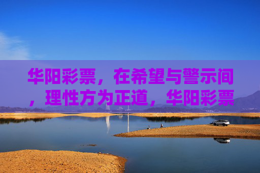 华阳彩票，在希望与警示间，理性方为正道，华阳彩票，在希望与警示间，理性方为正道