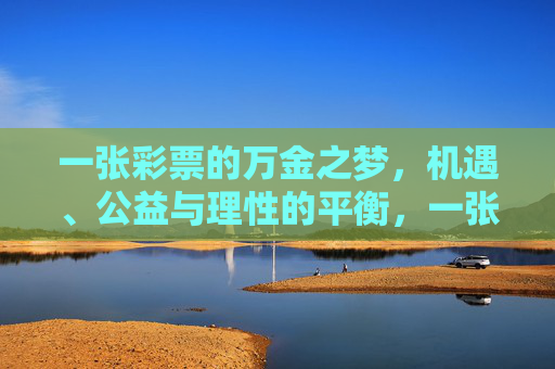 一张彩票的万金之梦，机遇、公益与理性的平衡，一张彩票，万金之梦、公益与理性的平衡