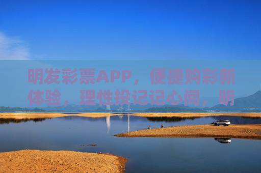 明发彩票APP,便捷购彩新体验,理性投记记心间,明发彩票APP,便捷购彩新体验,理性投注记心间 明发彩票APP,便捷购彩新体验,理性投记记心间,明发彩票APP,便捷购彩新体验,理性投注记心间