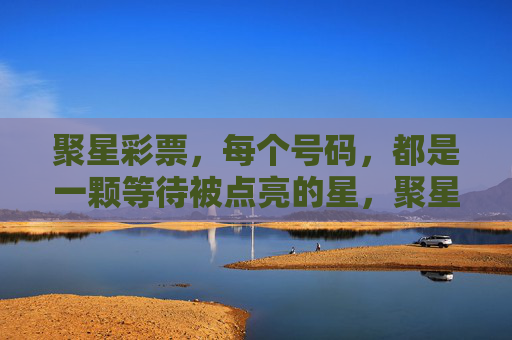 聚星彩票,每个号码,都是一颗等待被点亮的星,聚星彩票,号码为星,待你点亮 聚星彩票,每个号码,都是一颗等待被点亮的星,聚星彩票,号码为星,待你点亮