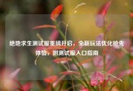 绝地求生测试服重磅开启，全新玩法优化抢先体验，附测试服入口指南