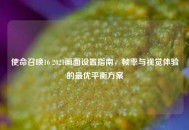 使命召唤16 2021画面设置指南，帧率与视觉体验的更优平衡方案