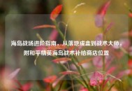 海岛战场进阶指南，从落地成盒到战术***，附和平精英海岛战术补给商店位置