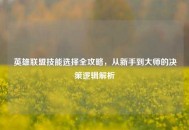 英雄联盟技能选择全攻略，从新手到***的决策逻辑解析