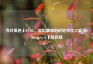 当绊爱遇上PUBG，虚拟偶像的绝地求生之旅及kizunaplayer下载教程