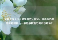 穿越火线（CF）最强音效，枪火、战术与热血的听觉盛宴——谁是更具魅力的声音角色？