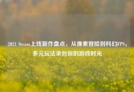 2021 Steam上线新作盘点，从像素冒险到科幻FPS，多元玩法承包你的游戏时光