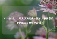 Steam游戏，从单人沉浸到多人狂欢，节奏音浪下的配合才是快乐密钥