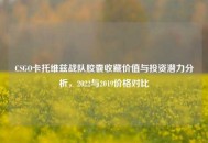 CSGO卡托维兹战队胶囊收藏价值与投资潜力分析，2022与2019价格对比