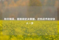 和平精英，提前锁定决赛圈，这些战术助你快人一步