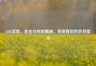 LOL李哥，本名与年龄揭秘，传奇背后的岁月坚守