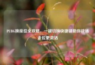 PUBG换座位全攻略，一键切换快捷键助你战场走位更灵活