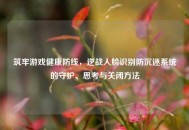 筑牢游戏健康防线，逆战人脸识别防沉迷系统的守护、思考与关闭     
