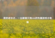 我的老伙计，一台眼里只有LOL的专属游戏小电脑