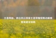王者再临，峡谷风云续章王者荣耀续集动画观看渠道全知晓