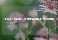 未唱出口的战歌，藏在青春续篇里的热血回响