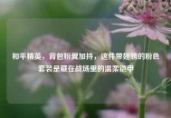 和平精英，背包粉翼加持，这件带翅膀的粉色套装是藏在战场里的温柔铠甲