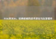 PUBG时光M4，经典枪械的战术进化与玩家情怀
