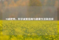 99减肥网，科学减重指南与健康生活新选择
