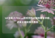 XGP主机/PC与Steam游戏存档无损转移全攻略，进度无缝衔接不断层