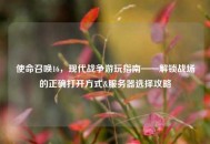 使命召唤16，现代战争游玩指南——解锁战场的正确打开方式&服务器选择攻略